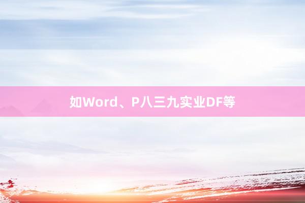如Word、P八三九实业DF等